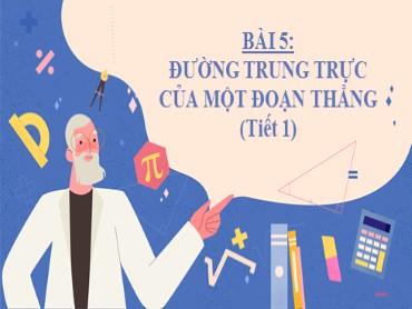 Bài giảng Toán Lớp 7 (Sách Chân trời sáng tạo) - Chương 8 - Bài 5 Đường trung trực của một đoạn thẳng - Năm học 2022-2023